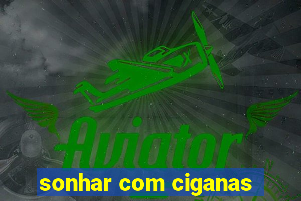 sonhar com ciganas